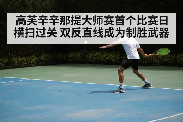 高芙辛辛那提大师赛首个比赛日横扫过关 双反直线成为制胜武器